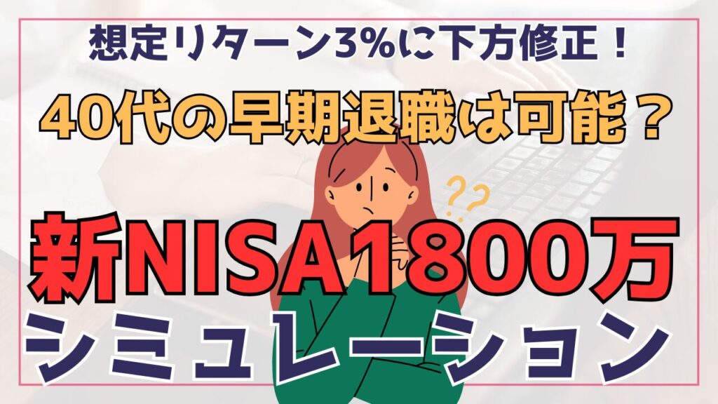 【想定リターン3%に下方修正！】低成長時代　40代の早期退職は可能か？新NISA1800万円再シミュレーション